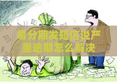 易分期发短信说严重逾期怎么解决