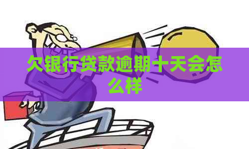 欠银行贷款逾期十天会怎么样
