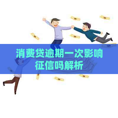 消费贷逾期一次影响吗解析