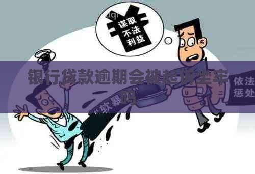 银行贷款逾期会被起诉坐牢吗