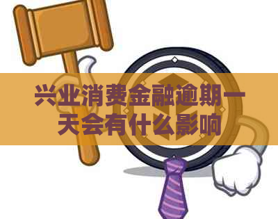 兴业消费金融逾期一天会有什么影响