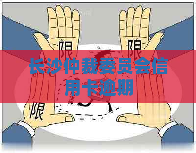 长沙仲裁委员会信用卡逾期