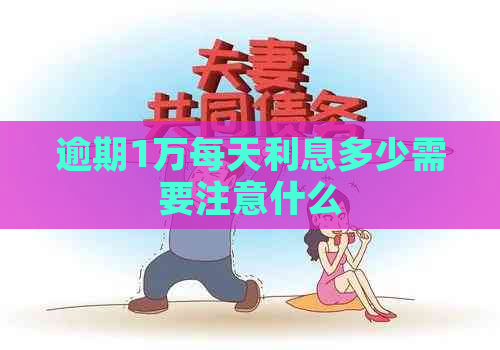 逾期1万每天利息多少需要注意什么