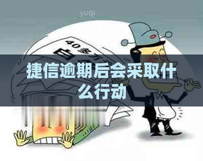 捷信逾期后会采取什么行动