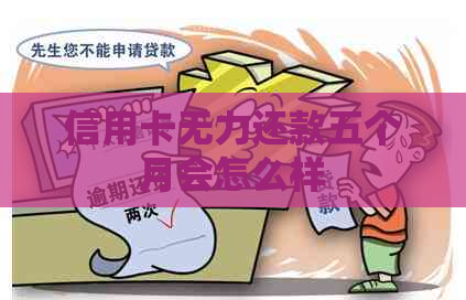 信用卡无力还款五个月会怎么样