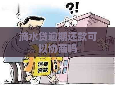 滴水贷逾期还款可以协商吗
