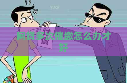 网贷多次催缴怎么办才好