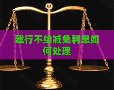 建行不给减免利息如何处理