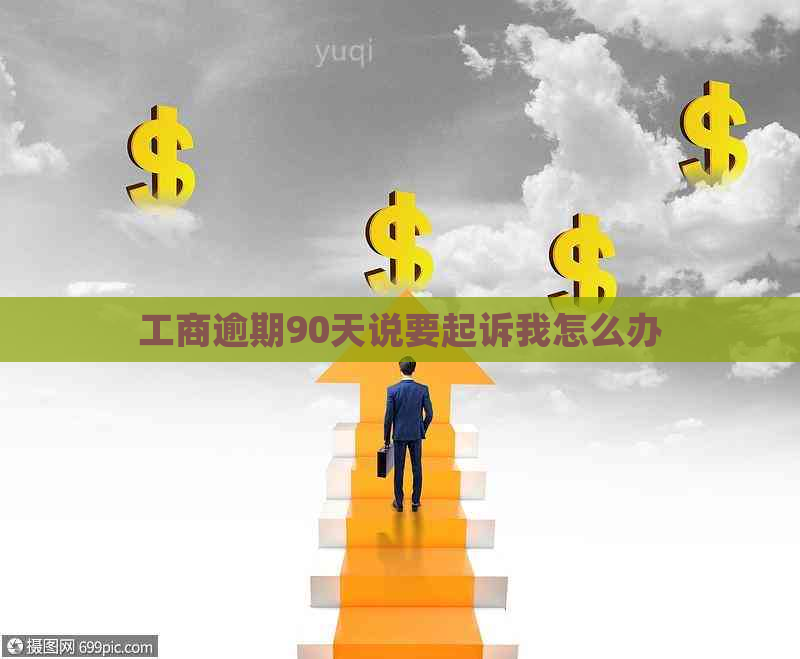工商逾期90天说要起诉我怎么办