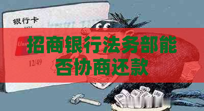 招商银行法务部能否协商还款