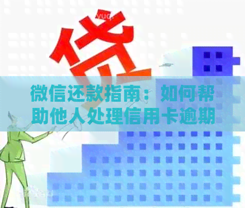 微信还款指南：如何帮助他人处理信用卡逾期问题