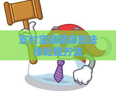 支付宝逾期后的法律处理方法