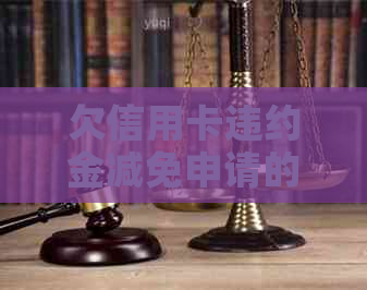 欠信用卡违约金减免申请的流程如何