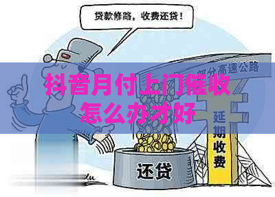 抖音月付上门怎么办才好
