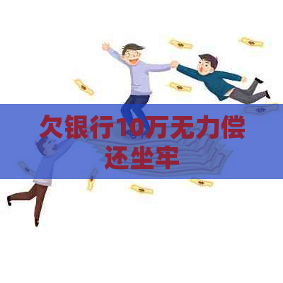 欠银行10万无力偿还坐牢