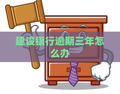 建设银行逾期三年怎么办