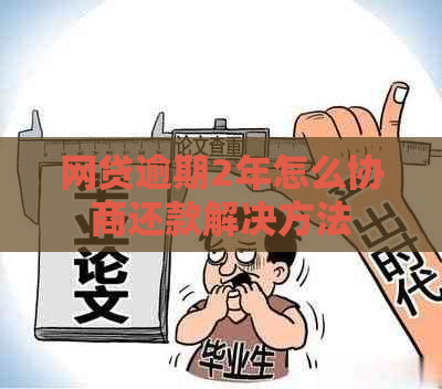 网贷逾期2年怎么协商还款解决方法
