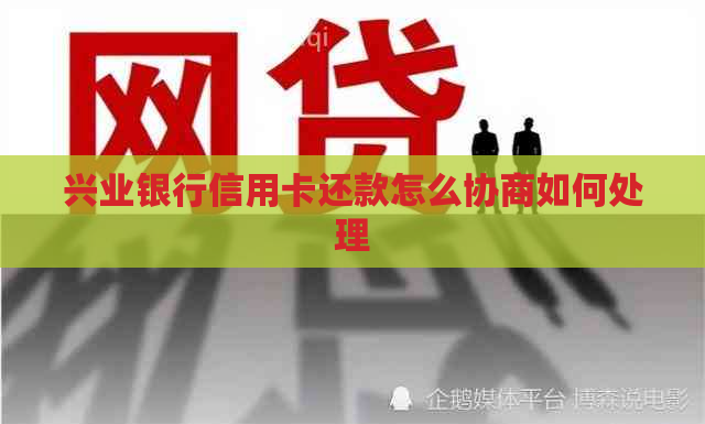 兴业银行信用卡还款怎么协商如何处理