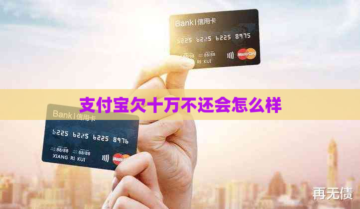 支付宝欠十万不还会怎么样
