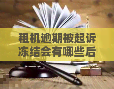 租机逾期被起诉冻结会有哪些后果