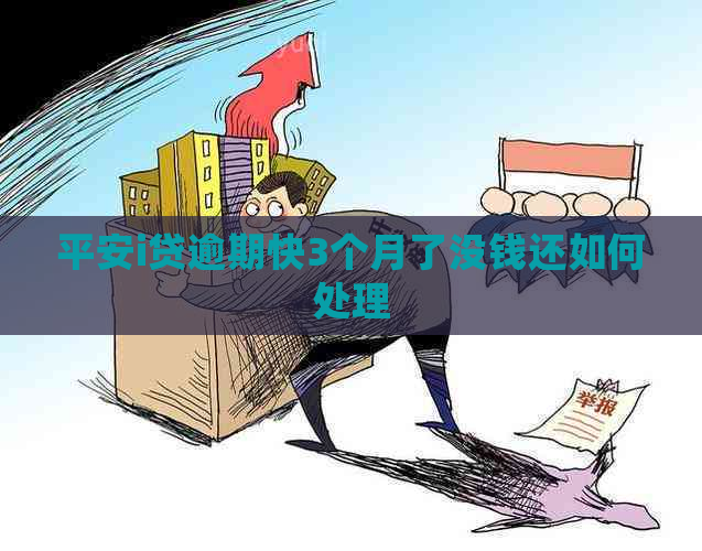 平安i贷逾期快3个月了没钱还如何处理