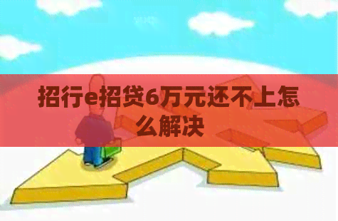 招行e招贷6万元还不上怎么解决