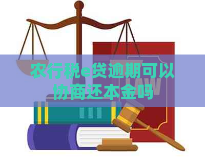 农行税e贷逾期可以协商还本金吗