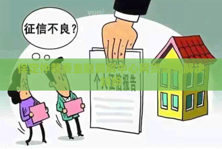 保定仲裁委金融调解中心网贷如何解决纠纷