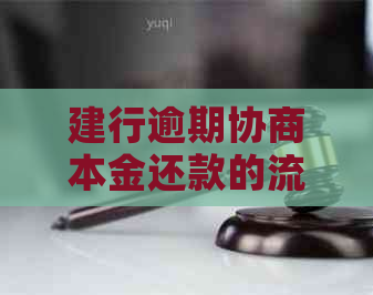 建行逾期协商本金还款的流程是怎样的