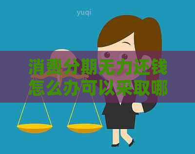 消费分期无力还钱怎么办可以采取哪些措施