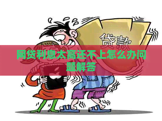 网贷利息太高还不上怎么办问题解答