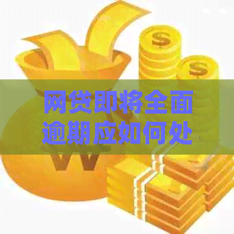 网贷即将全面逾期应如何处理