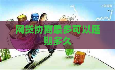 网贷协商最多可以延期多久