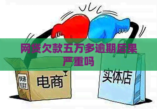 网贷欠款五万多逾期后果严重吗