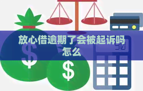 放心借逾期了会被起诉吗怎么