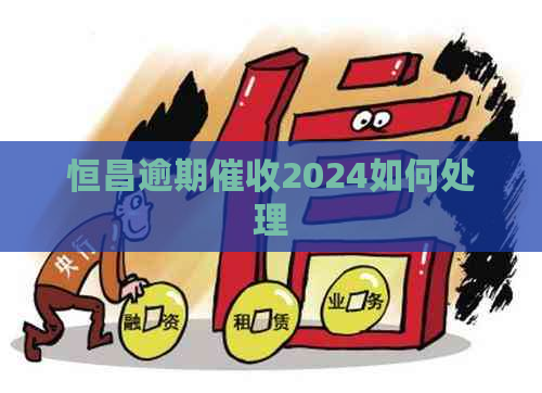 恒昌逾期2024如何处理