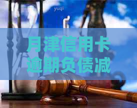 月津信用卡逾期负债减免