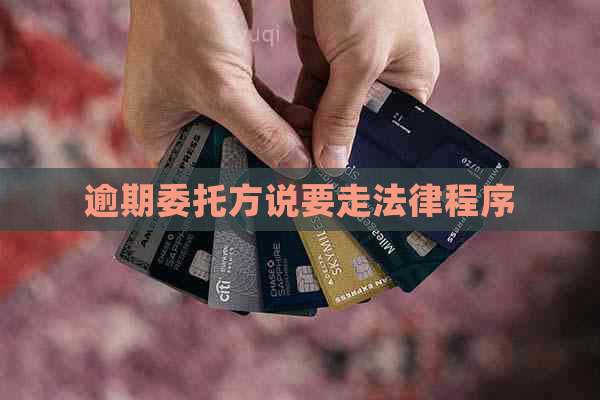 逾期委托方说要走法律程序