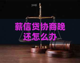 薪信贷协商晚还怎么办