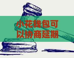 小花钱包可以协商延期还款吗怎么