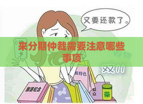 来分期仲裁需要注意哪些事项