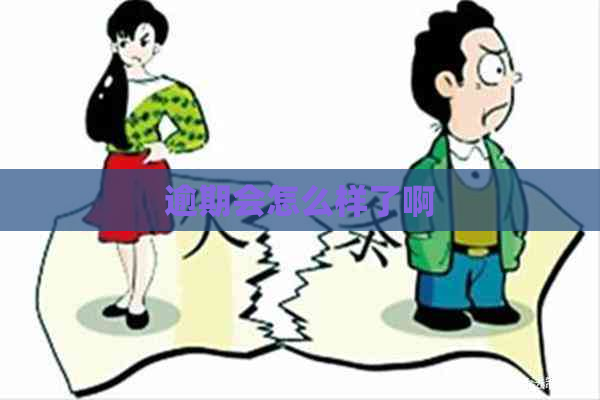 逾期会怎么样了啊