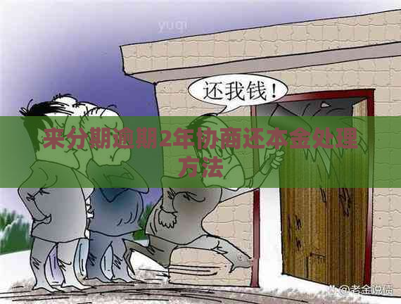 来分期逾期2年协商还本金处理方法