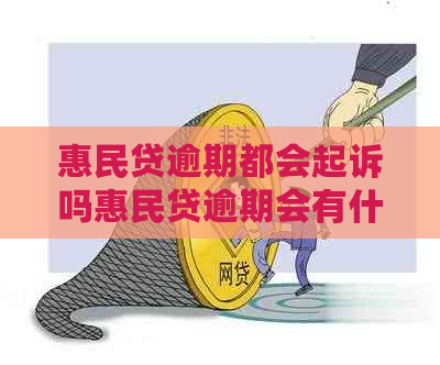 惠民贷逾期都会起诉吗惠民贷逾期会有什么后果