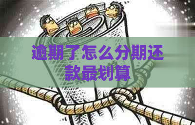逾期了怎么分期还款最划算