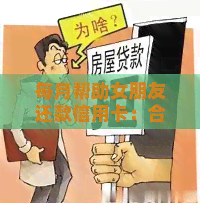 每月帮助女朋友还款信用卡：合适的时机、方式与风险