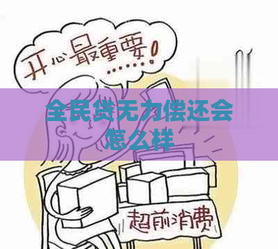 全民贷无力偿还会怎么样