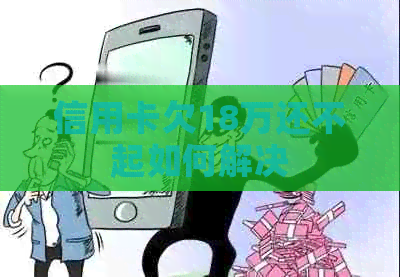 信用卡欠18万还不起如何解决