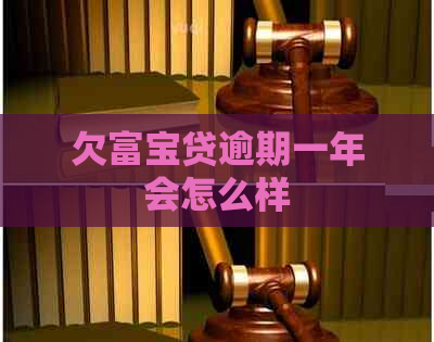 欠富宝贷逾期一年会怎么样