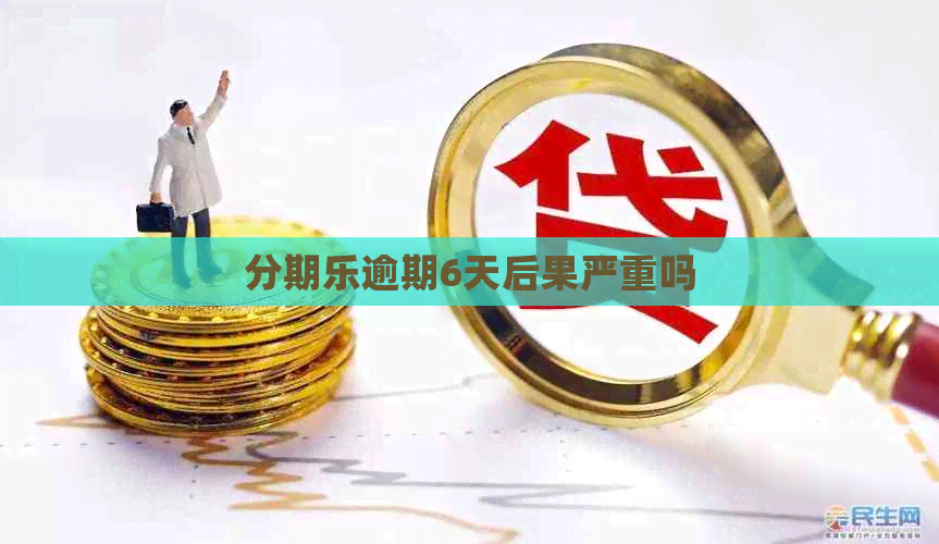 逾期6天后果严重吗